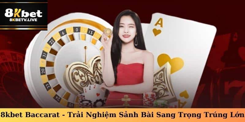 Đánh Baccarat 8kbet - Cơ hội trở thành triệu phú!