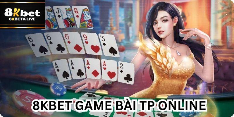 Chơi game bài TP online tại 8kbet, kiếm cơ hội tỷ lệ cược cao!