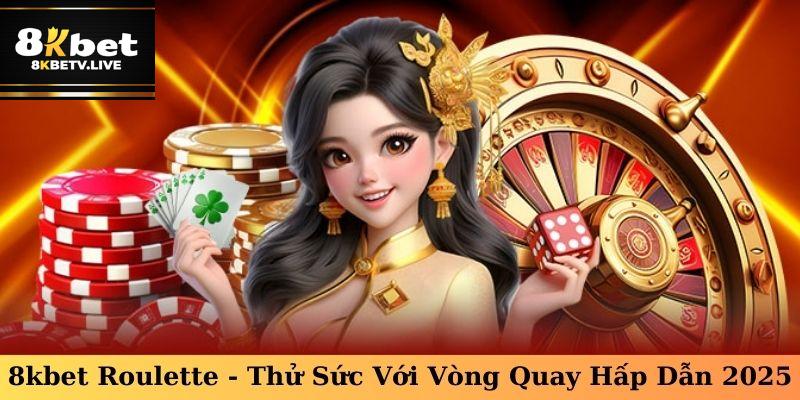 Thế giới đánh bạc tuyệt vời tại 8kbet Roulette