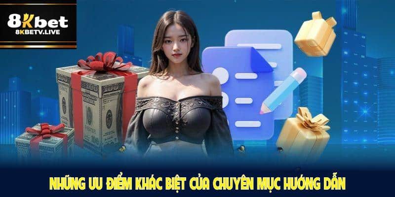 Những ưu điểm khác biệt của chuyên mục hướng dẫn 8KBET